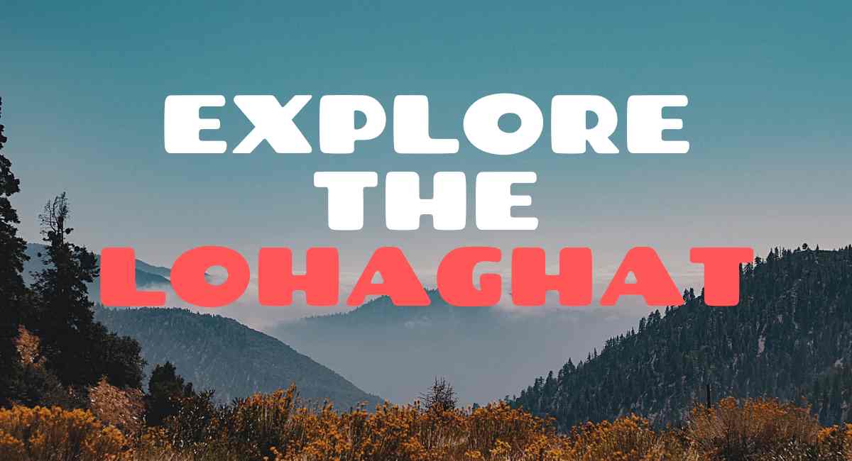 Explore the Lohaghat